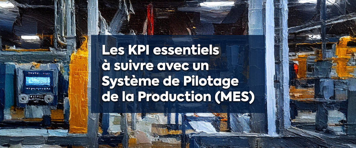 Les KPI essentiels à suivre avec un Système de Pilotage de la Production (MES)